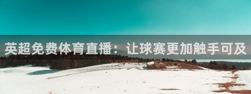 英超免费体育直播：让球赛更加触手可及
