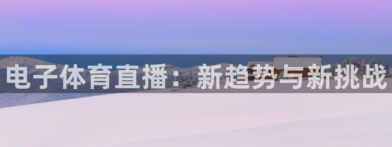 电子体育直播：新趋势与新挑战