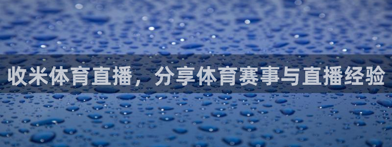 收米体育直播，分享体育赛事与直播经验