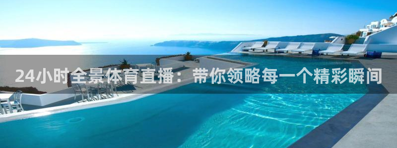 24小时全景体育直播：带你领略每一个精彩瞬间